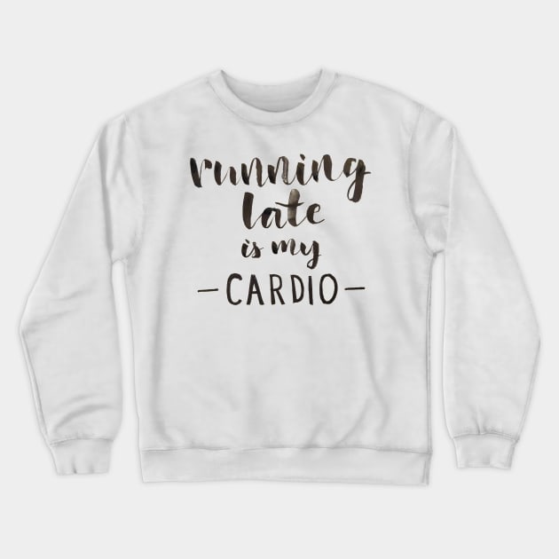 Running Late is My Cardio Crewneck Sweatshirt by Ychty